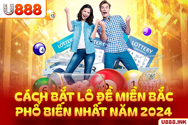 Cách bắt lô đề miền Bắc phổ biến nhất năm 2024