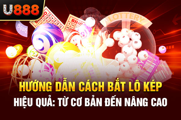 Hướng dẫn cách bắt lô kép hiệu quả: Từ cơ bản đến nâng cao