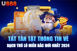 Tất tần tật thông tin về bạch thủ lô miền Bắc mới nhất 2024